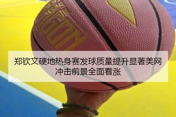 郑钦文硬地热身赛发球质量提升显著美网冲击前景全面看涨